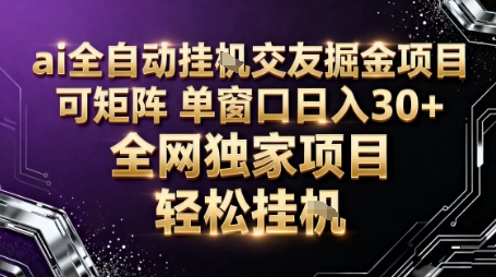 AI全自动聊天交友掘金项目，批量可矩阵，单窗口收益轻松30+【揭秘】-Ai创业网