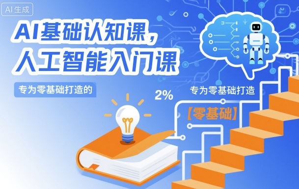 AI基础认知课，专为零基础打造的人工智能入门课-Ai创业网