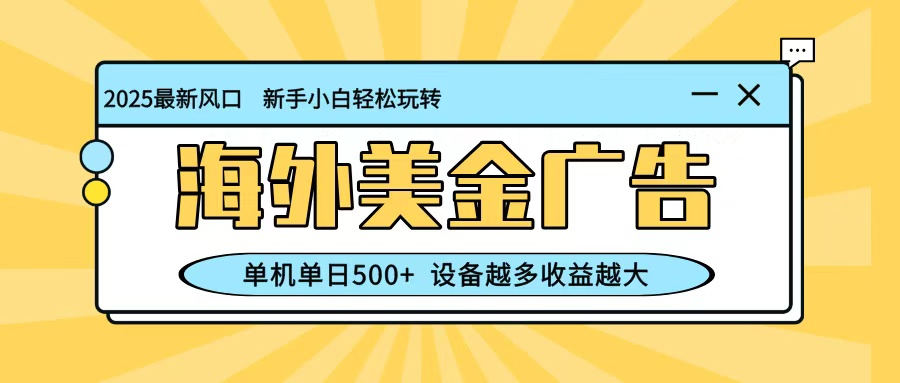 最新蓝海项目，海外美金广告，单机单日500+，可矩阵放大，设备越多收益越大-Ai创业网