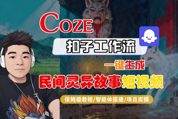 Coze扣子智能体工作流一键生成“民间灵异故事“短视频，全流程保姆级教学-Ai创业网