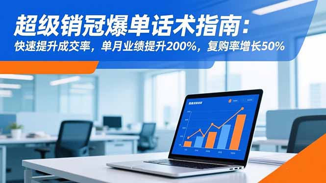 超级销冠爆单话术指南：快速提升成交率，单月业绩提升200%，复购率增长50%-Ai创业网