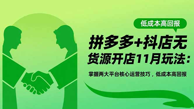 拼多多+抖店无货源开店11月玩法：掌握两大平台核心运营技巧，低成本高回报-Ai创业网