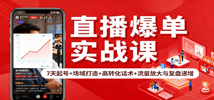 直播爆单实战课：7天起号+场域打造+高转化话术+流量放大与复盘递增-Ai创业网