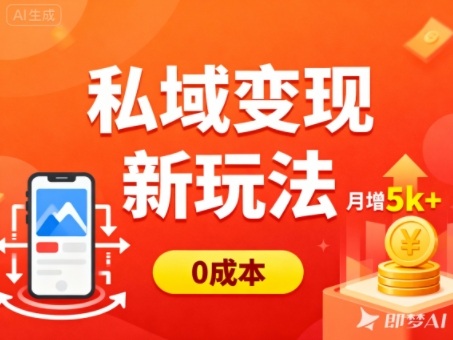 私域变现新玩法，0成本，多端引流，普通人月增收5k+-Ai创业网
