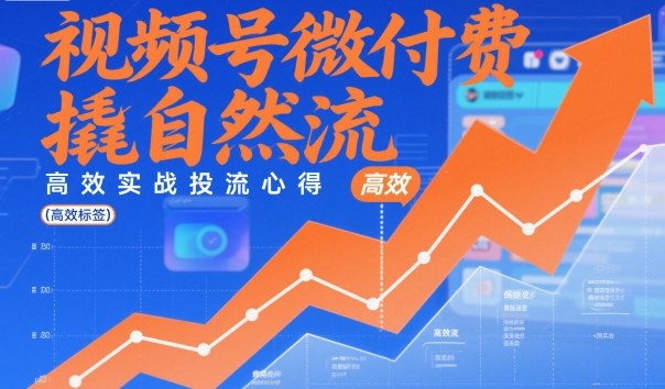 视频号微付费撬自然流，高效实战投流心得-Ai创业网