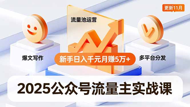 2025公众号流量主实战课，爆文写作、流量池运营、多平台分发，新手日入千元月赚5万+更新11月-Ai创业网