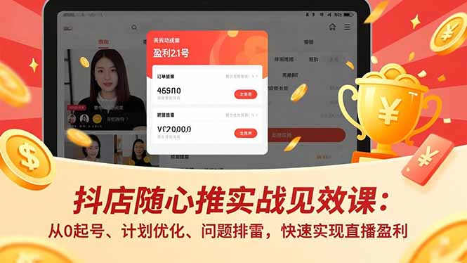 抖店随心推实战见效课：从0起号、计划优化、问题排雷，快速实现直播盈利-Ai创业网