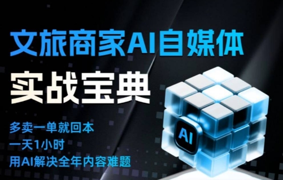 文旅商家AI自媒体实战课，告别无效内卷，用AI重塑文旅自媒体运营思维-Ai创业网