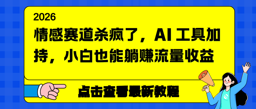 情感赛道杀疯了，AI 工具加持，小白也能躺赚流量收益-Ai创业网