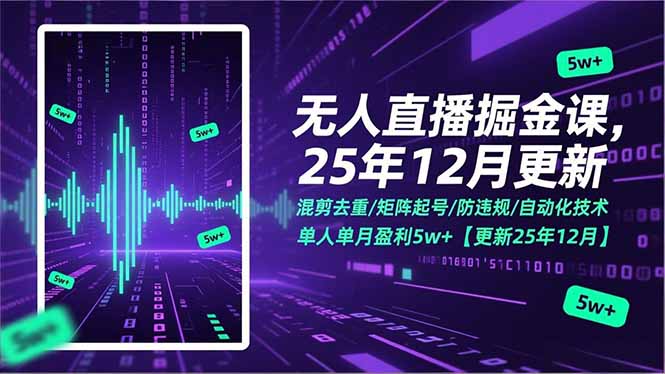 无人直播掘金课，混剪去重/矩阵起号/防违规/自动化技术，单人单月盈利5w+【更新25年12月】-Ai创业网