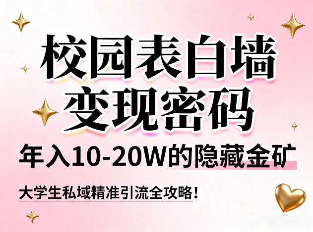 校园表白墙变现密码，年入10-20W的隐藏金矿，大学生私域精准引流全攻略！-Ai创业网