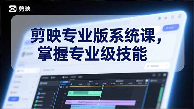 剪映专业版系统课，基础操作、高级技巧、电影调色、特效制作、AI应用/等等，掌握专业级技能-Ai创业网