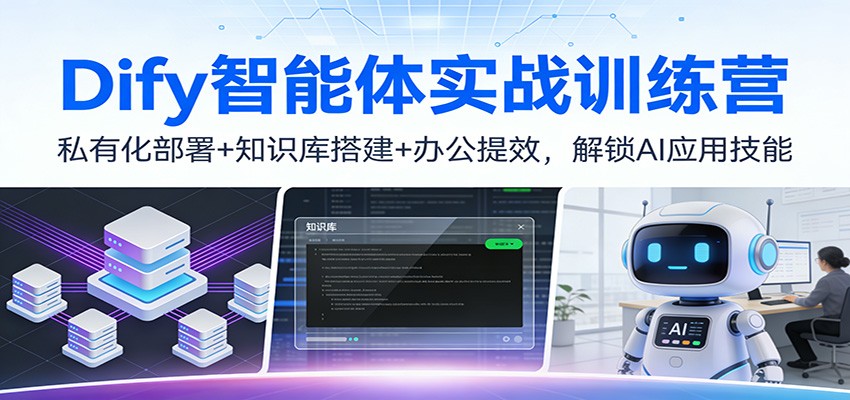 Dify智能体实战训练营：私有化部署+知识库搭建+办公提效，解锁AI应用技能-Ai创业网