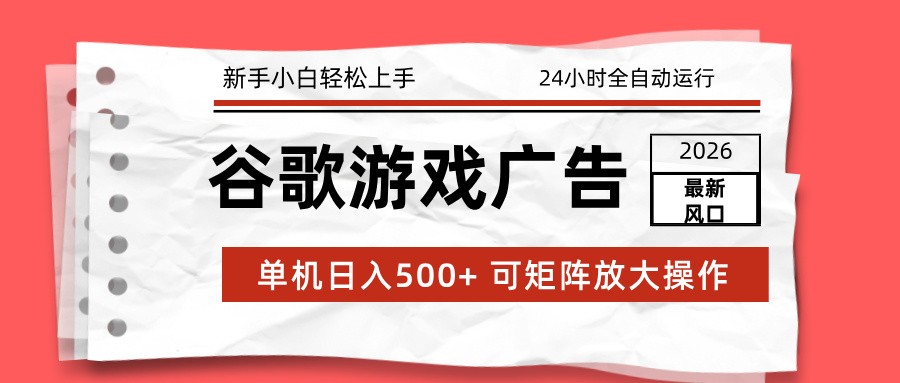 2026最新谷歌游戏广告 单机日入500+ 24小时全自动运行，新手小白轻松玩转-Ai创业网