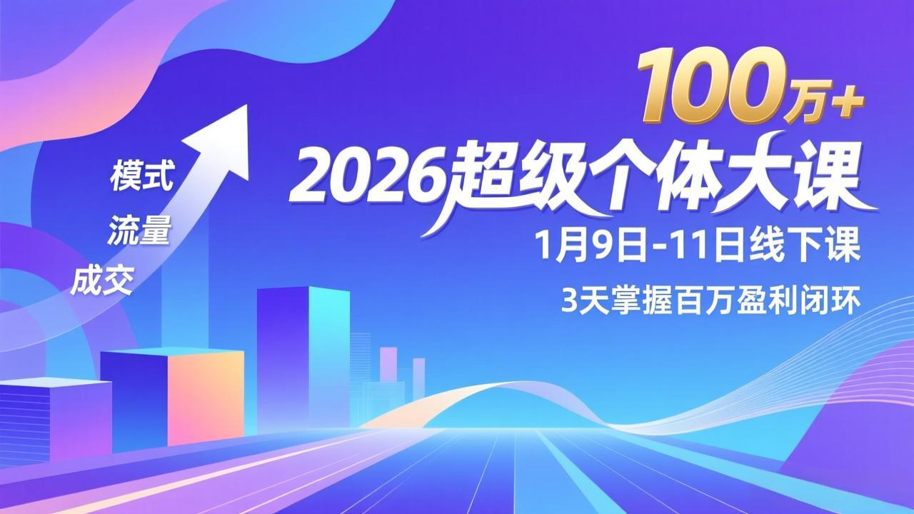 2026超级个体大课-1月9日-11日线下课，模式、流量、成交，3天掌握百万盈利闭环，实现年入100万+-Ai创业网
