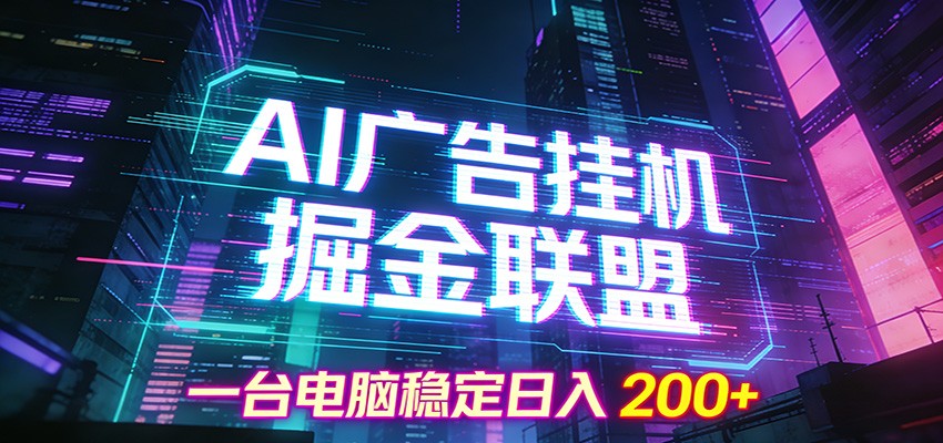 AI广告挂机掘金联盟项目，一台电脑稳定日入200+-Ai创业网