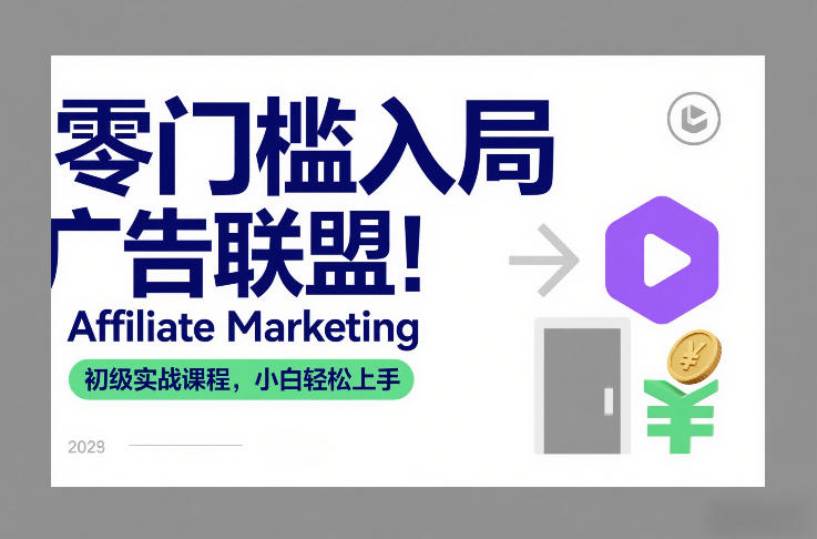 零门槛入局广告联盟！Affiliate Marketing初级实战课程，小白轻松上手-Ai创业网
