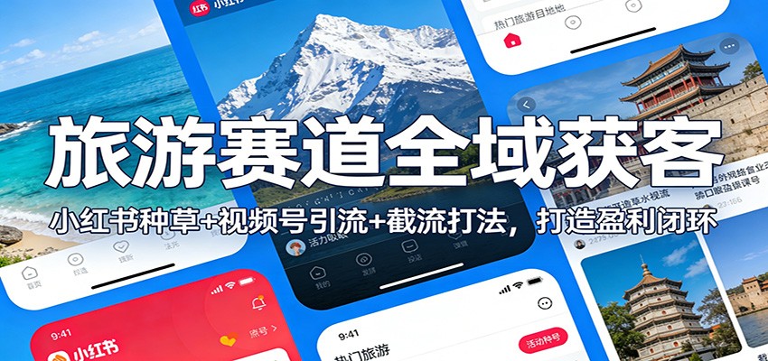 旅游赛道全域获客：小红书种草+视频号引流+截流打法，打造盈利闭环-Ai创业网