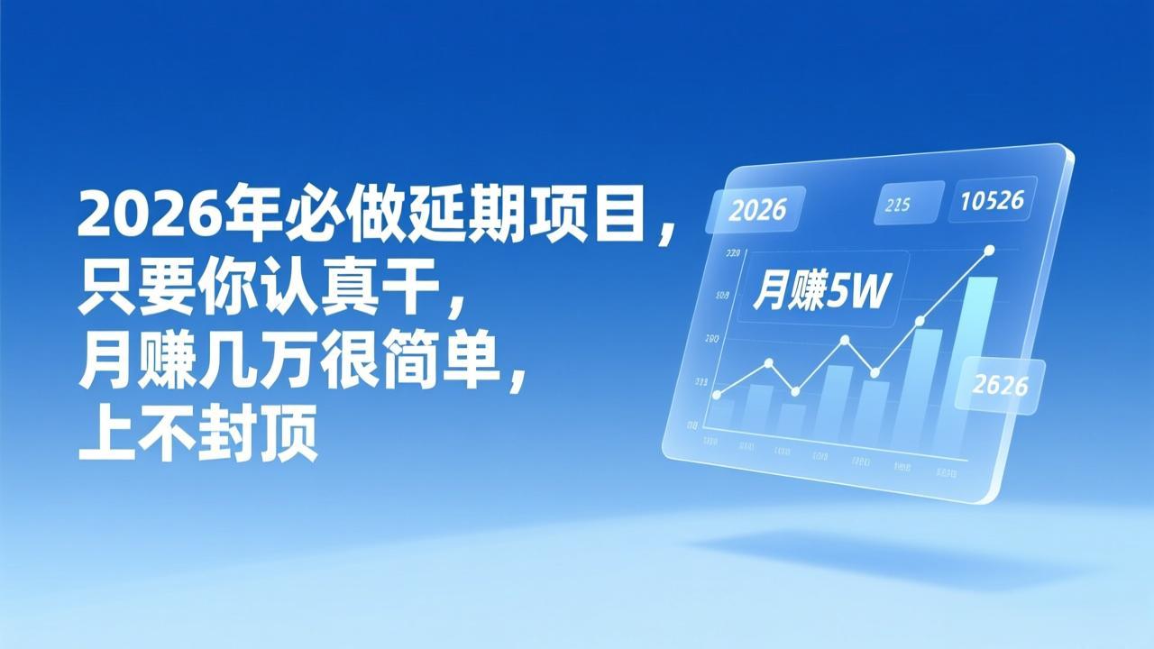 2026年延期项目，只要你认真干，月赚几万很简单，上不封顶-Ai创业网