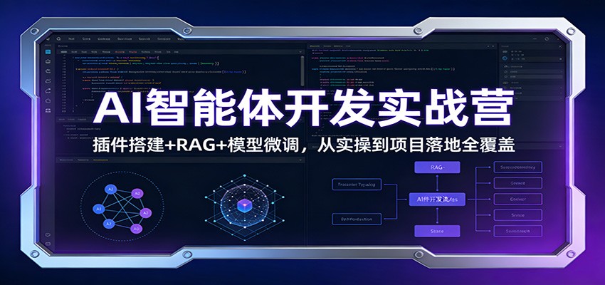 AI智能体开发实战营：插件搭建+RAG+模型微调，从实操到项目落地全覆盖-Ai创业网