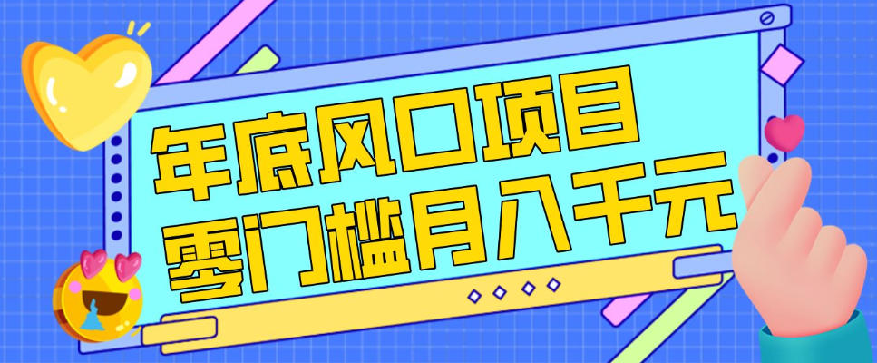 每年节假日年底风口项目，新人小白也能上手，零成本零门槛月入1w+(附渠道)【揭秘】-Ai创业网