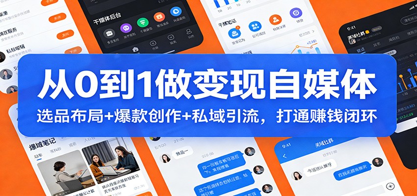 从0到1做变现自媒体：选品布局+ 爆款创作+私域引流，打通赚钱闭环-Ai创业网