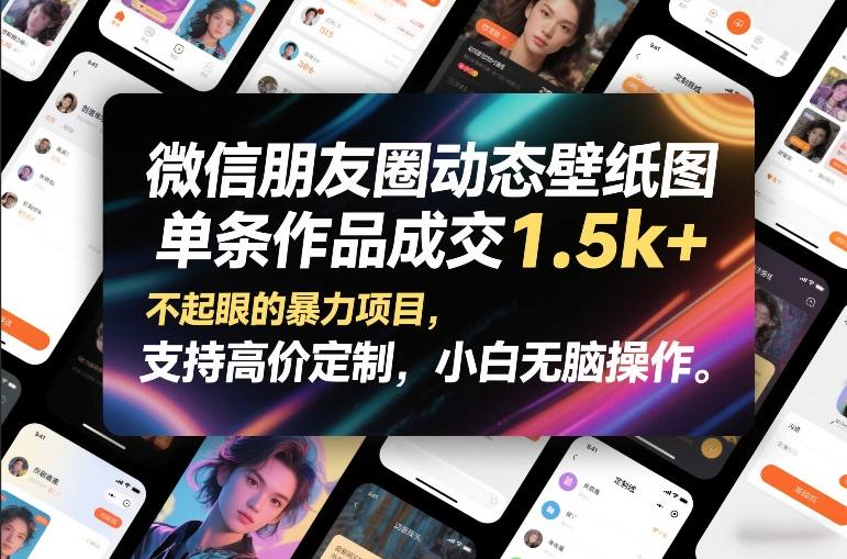微信朋友圈动态壁纸图，单条作品成交1.5k+，不起眼的暴力项目，支持高价定制，小白无脑操作-Ai创业网