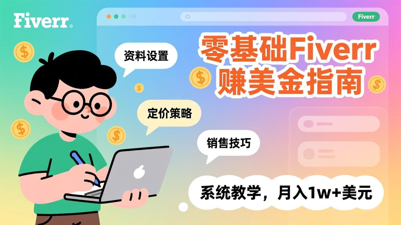 零基础Fiverr赚美金指南，涵盖资料设置、定价策略、销售技巧，系统教学，月入1w+美元-Ai创业网