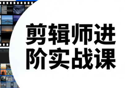 剪辑师进阶实战课(更新23年-25年)-Ai创业网