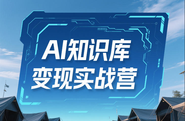 AI知识库变现实战营，不会做产品？不会变现？不会做内容？这一套，让你马上能卖+未来能做-Ai创业网
