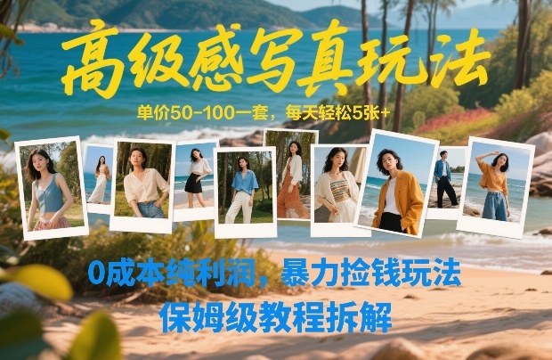 高级感写真玩法，单价50-100一套，每天轻松5张+，0成本纯利润，暴力捡钱玩法，保姆级教程拆解-Ai创业网