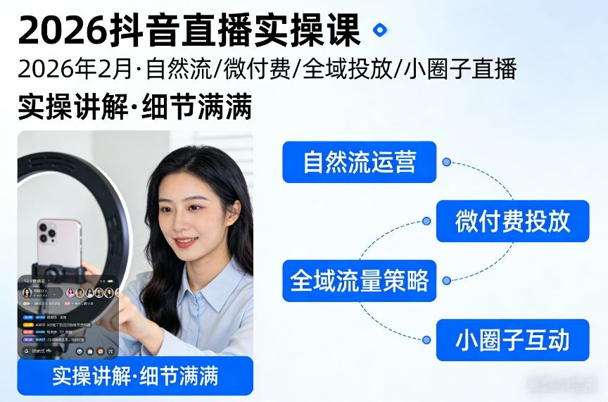 2026抖音直播实操课2026年2月，自然流、微付费、全域投放、小圈子直播，实操讲解，细节满满-Ai创业网