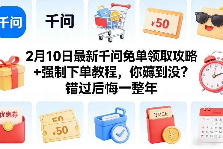 2月10日最新千问免单领取攻略+强制下单教程，你薅到没？错过后悔一整年-Ai创业网