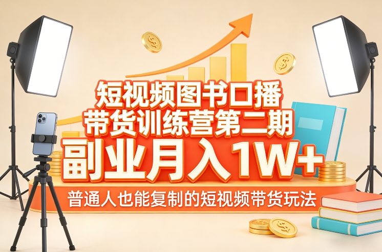 短视频图书口播带货训练营第二期，副业月入1W＋，普通人也能复制的短视频带货玩法-Ai创业网