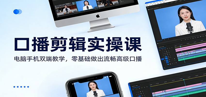 口播剪辑实操课：电脑手机双端教学，零基础做出流畅高级口播-Ai创业网