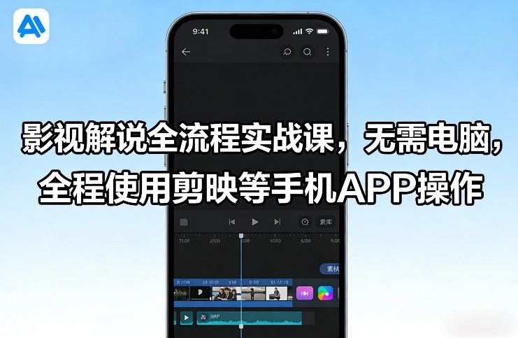影视解说全流程实战课，无需电脑，全程使用剪映等手机APP操作-Ai创业网
