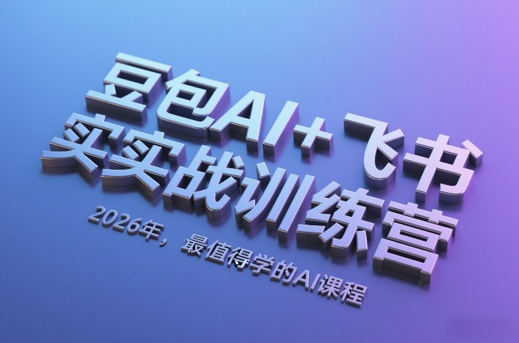 豆包AI+飞书实战训练营，2026年，最值得学的AI课程-Ai创业网