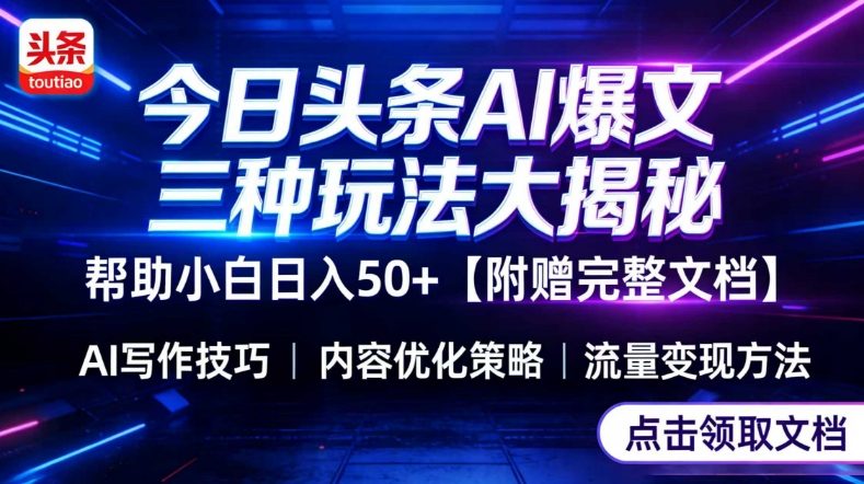 今日头条三大玩法一次性讲透，小白也能轻松上手，附带指令文档，帮助你日入50+【附赠详细文档】-Ai创业网