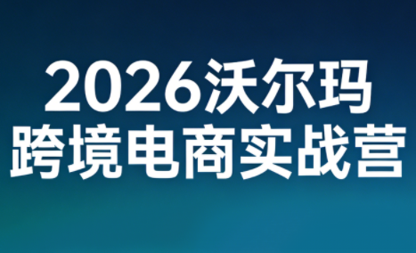 2026沃尔玛跨境电商实战营-Ai创业网