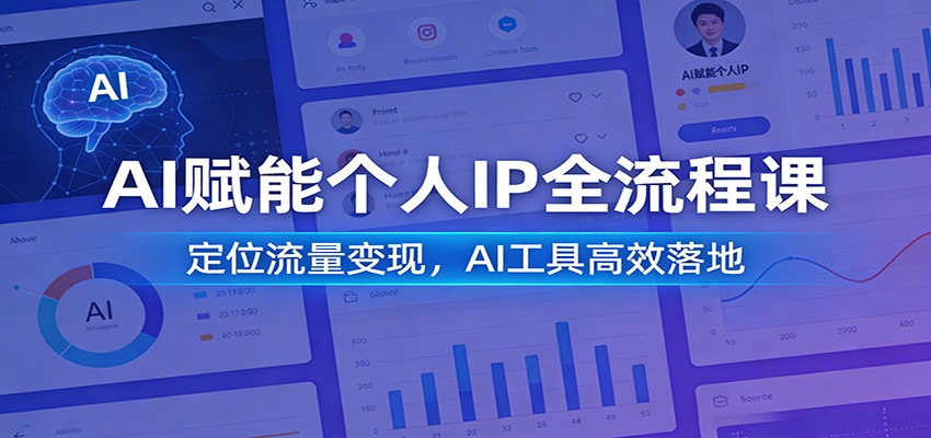 AI赋能个人IP全流程课：定位流量变现，AI工具高效落地-Ai创业网