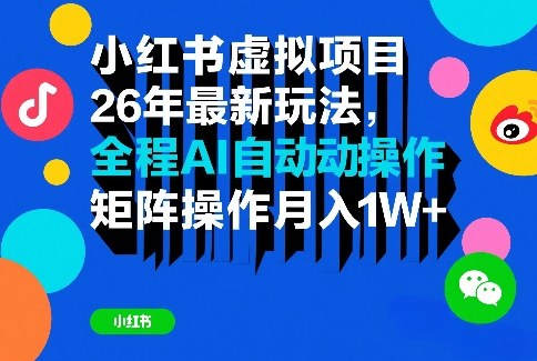 小红书虚拟项目26年最新玩法，全程AI自动操作，矩阵操作月入1W＋【揭秘】-Ai创业网