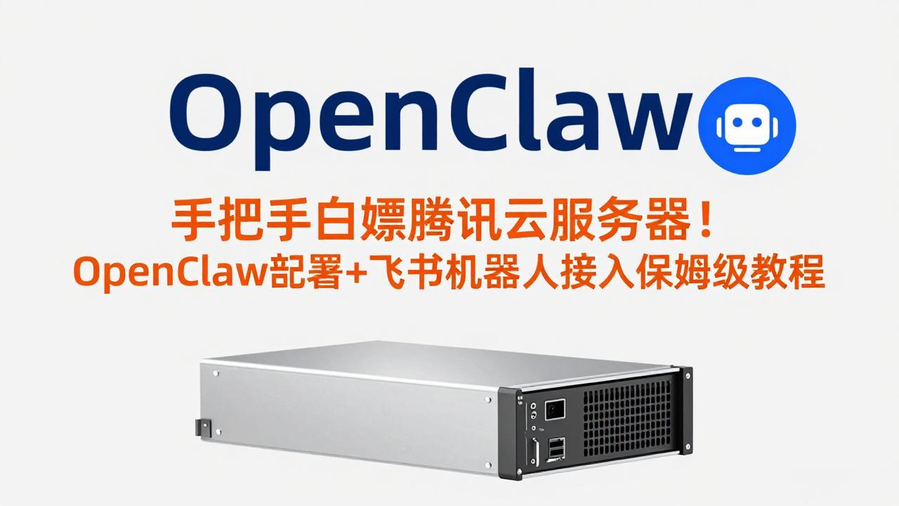 手把手白嫖腾讯云服务器！OpenClaw部署+飞书机器人接入保姆级教程-Ai创业网