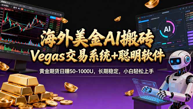 海外美金A1搬砖“Vegas交易系统+聪明软件 黄金期货日赚50-1000U，长期稳定，小白轻松上手-Ai创业网