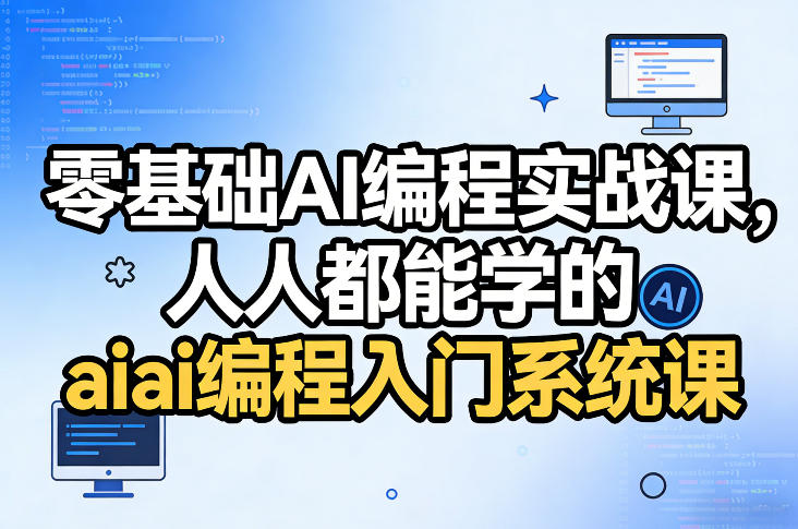 零基础AI编程实战课，人人都能学的ai编程入门系统课-Ai创业网