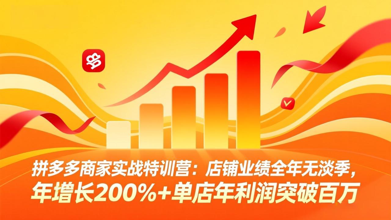 拼多多商家实战特训营：店铺业绩全年无淡季，年增长200%+单店年利润突破百万(26年3月更新-Ai创业网