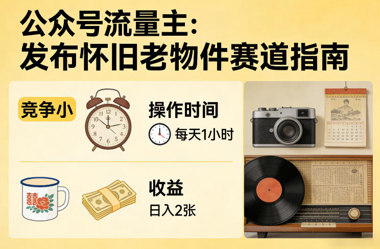 公众号流量主之发布怀旧老物件赛道，竞争小，每天操作1小时，日入2张-Ai创业网