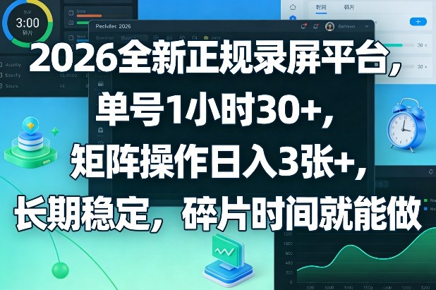 2026全新正规录屏平台，单号1小时30+，矩阵操作日入3张+，长期稳定，碎片时间就能做【揭秘】-Ai创业网