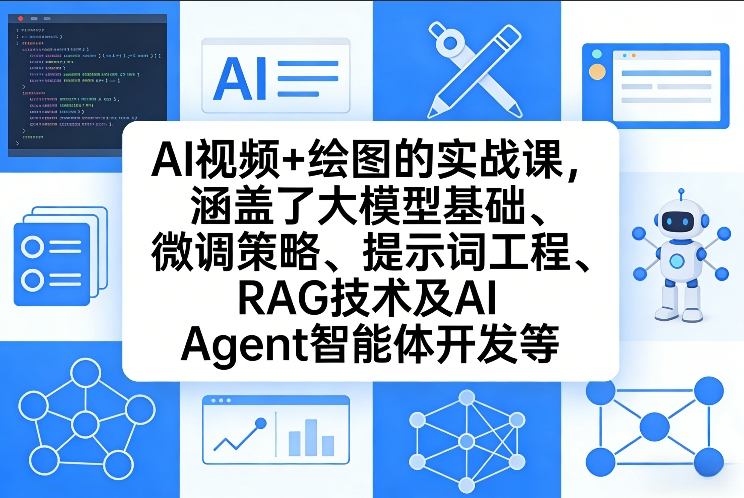 AI视频+绘图的实战课，涵盖了大模型基础、微调策略、提示词工程、RAG技术及AI Agent智能体开发等(更新)-Ai创业网