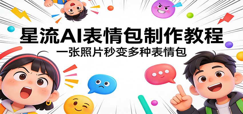 星流AI表情包制作教程：一张照片秒变多种表情包-Ai创业网