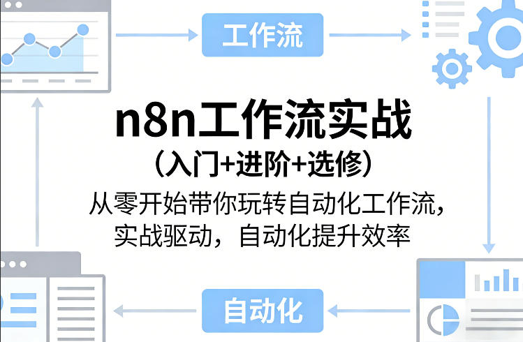 n8n工作流实战(入门+进阶+选修)从零开始带你玩转自动化工作流，实战驱动，自动化提升效率-Ai创业网